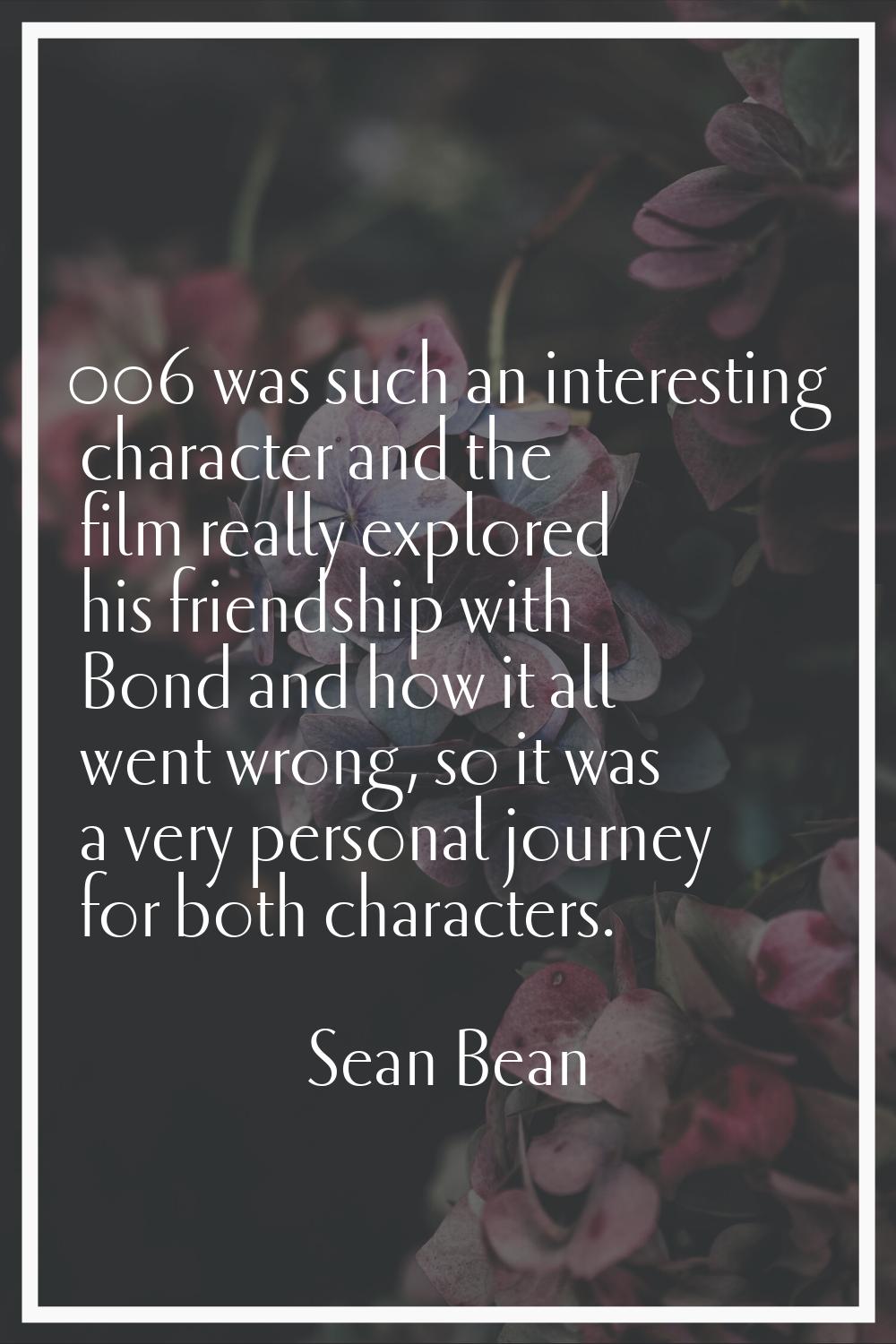 006 was such an interesting character and the film really explored his friendship with Bond and how