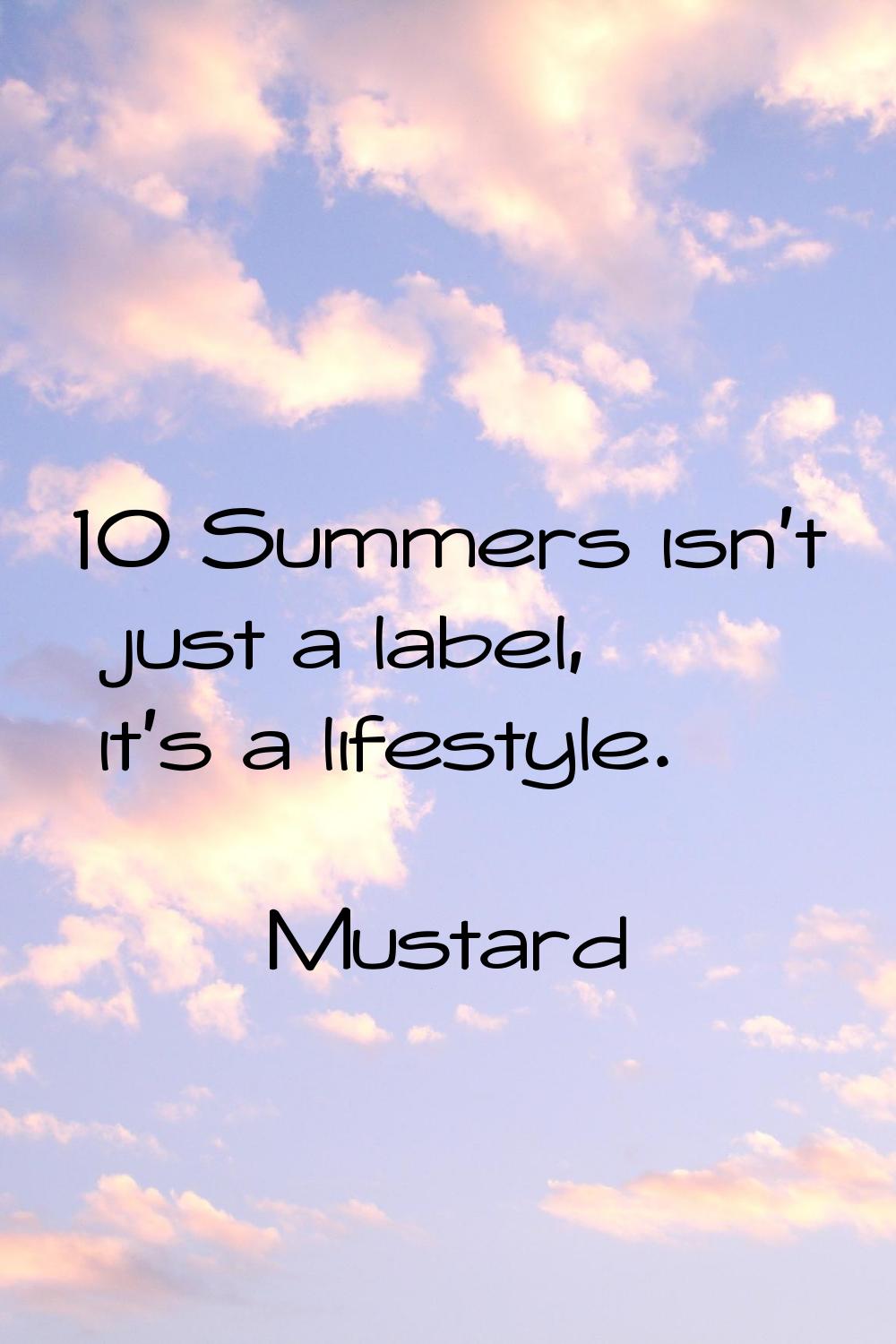 10 Summers isn't just a label, it's a lifestyle.