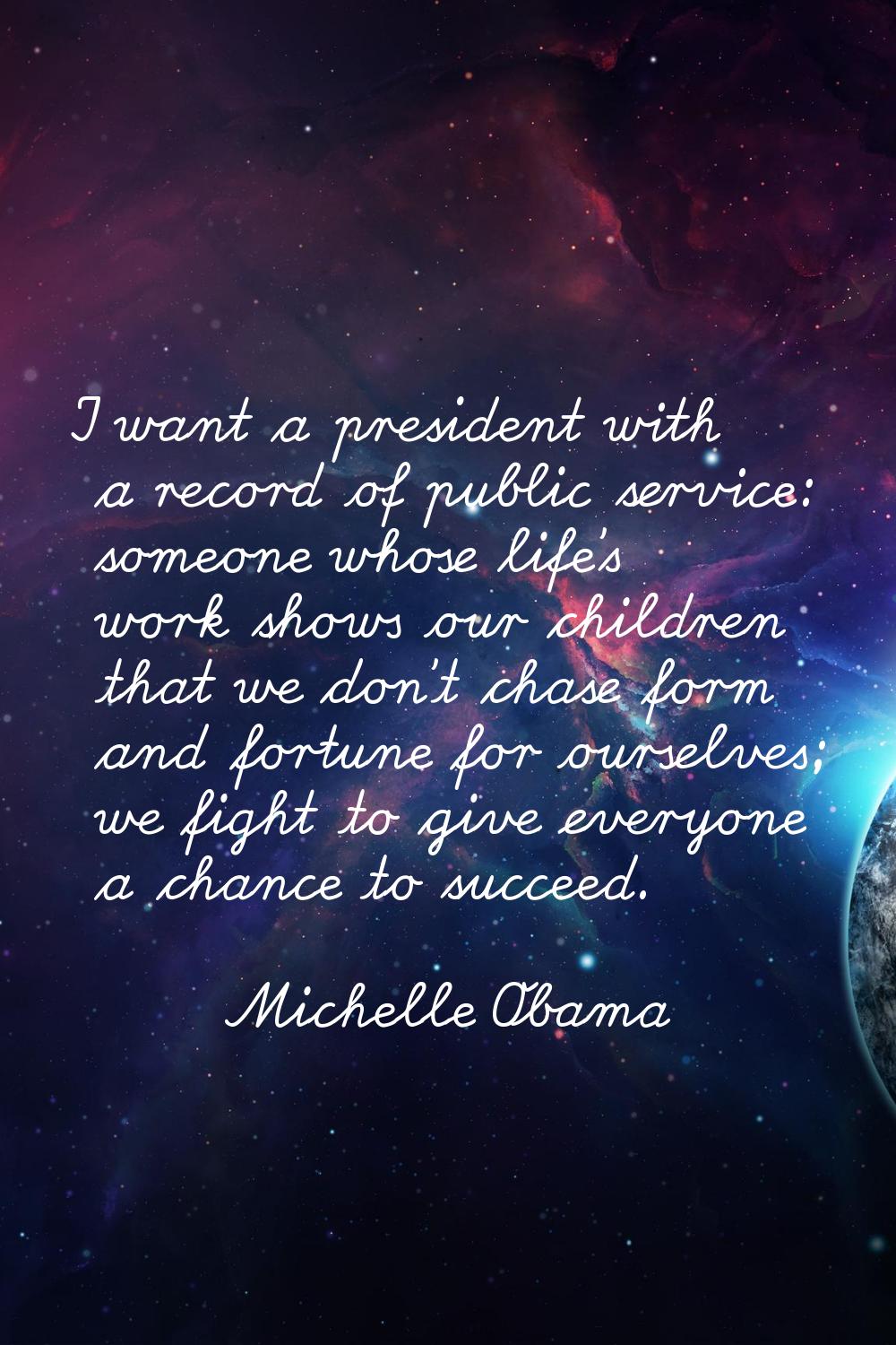 I want a president with a record of public service: someone whose life's work shows our children th