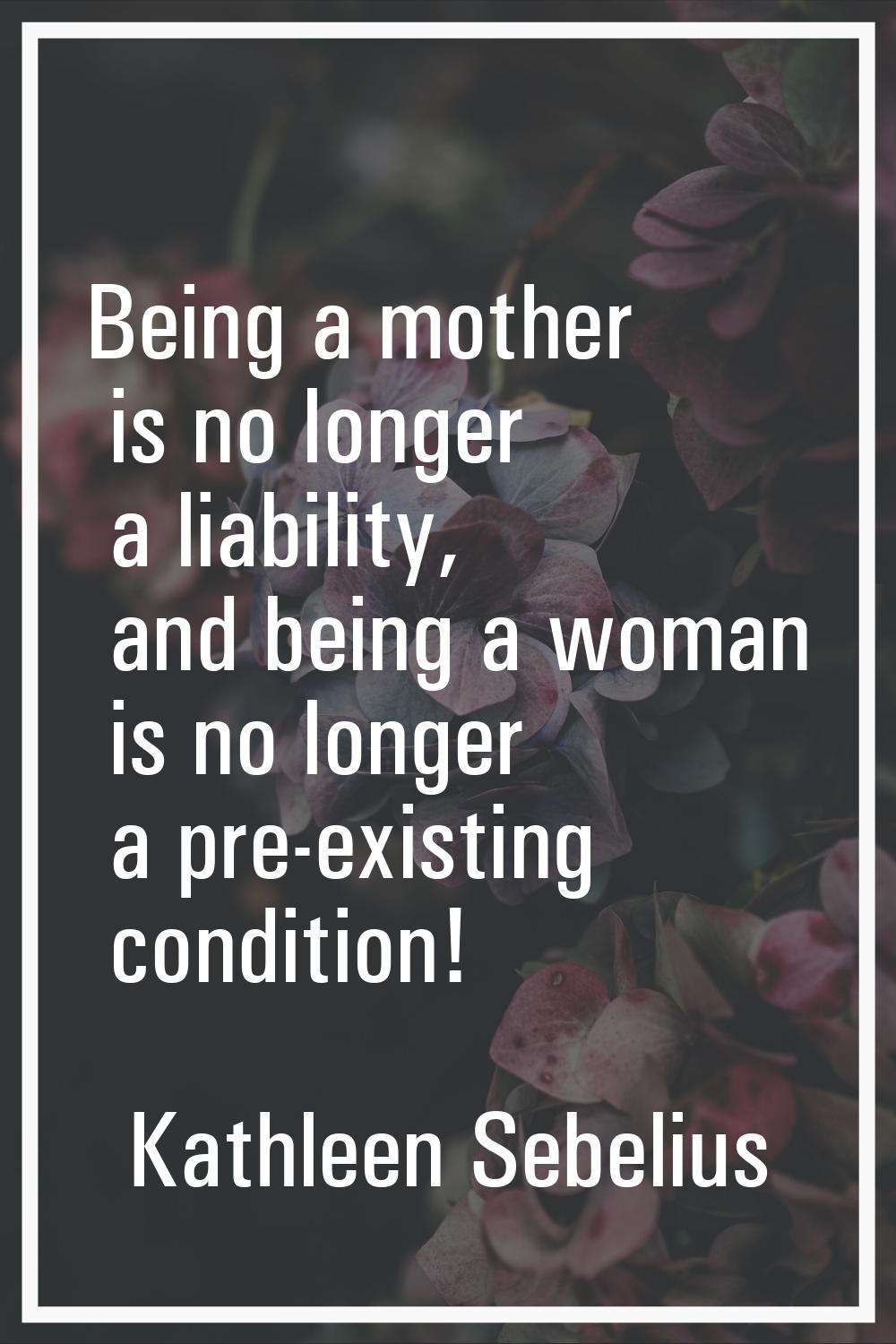Being a mother is no longer a liability, and being a woman is no longer a pre-existing condition!