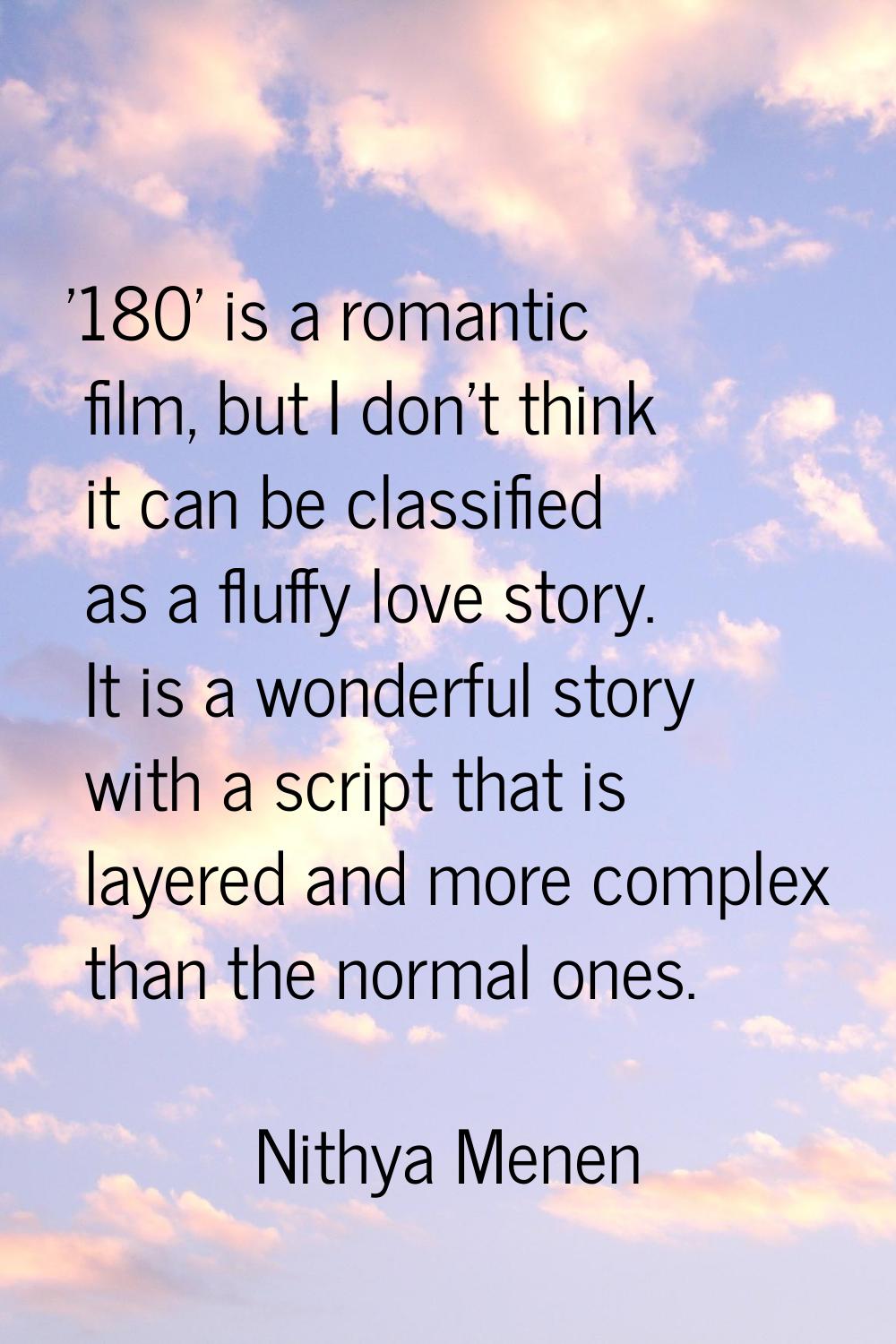 '180' is a romantic film, but I don't think it can be classified as a fluffy love story. It is a wo