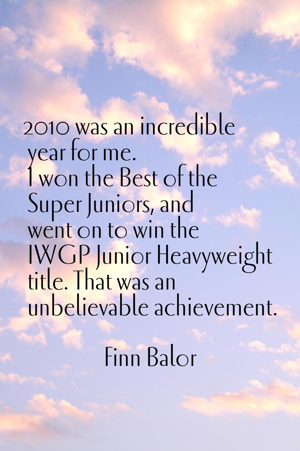 2010 was an incredible year for me. I won the Best of the Super Juniors, and went on to win the IWG