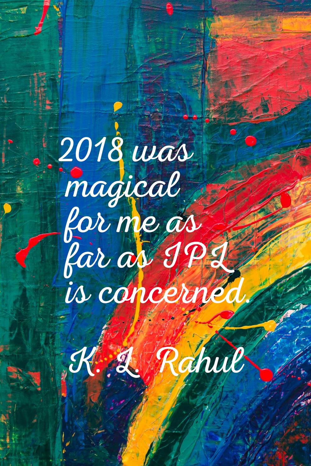 2018 was magical for me as far as IPL is concerned.