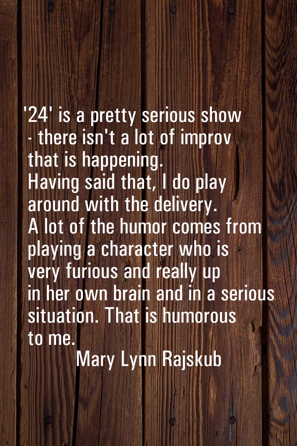 '24' is a pretty serious show - there isn't a lot of improv that is happening. Having said that, I 