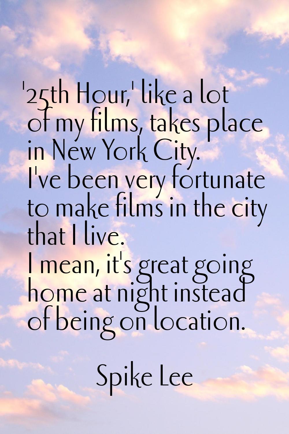 '25th Hour,' like a lot of my films, takes place in New York City. I've been very fortunate to make