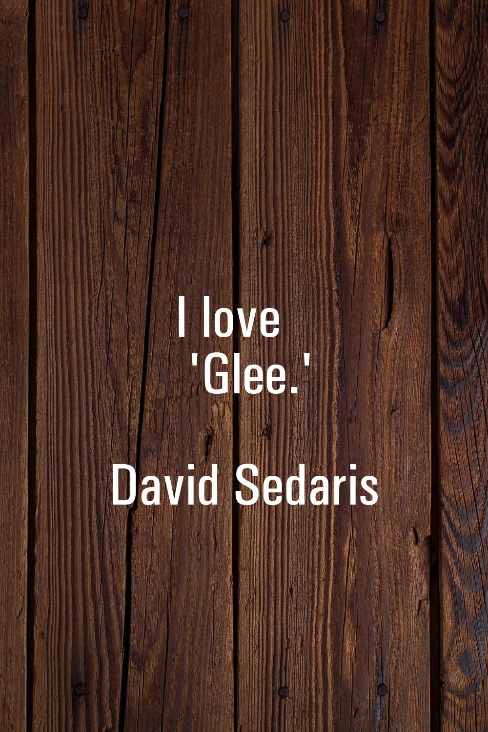 I love 'Glee.'
