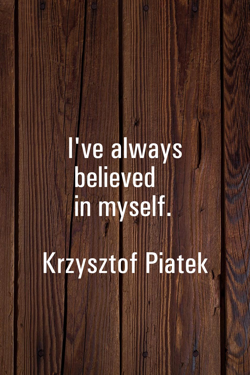 I've always believed in myself.