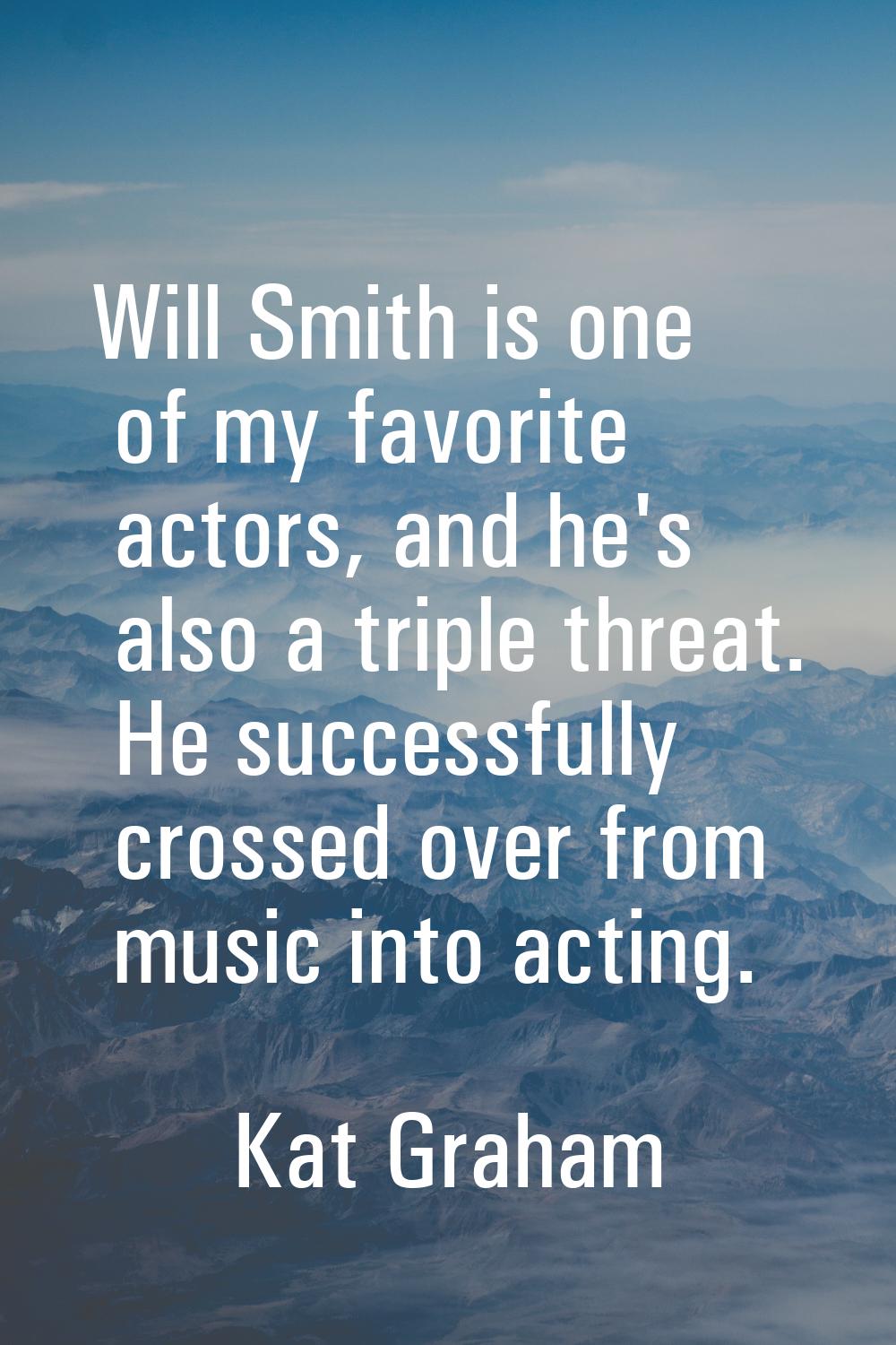 Will Smith is one of my favorite actors, and he's also a triple threat. He successfully crossed ove