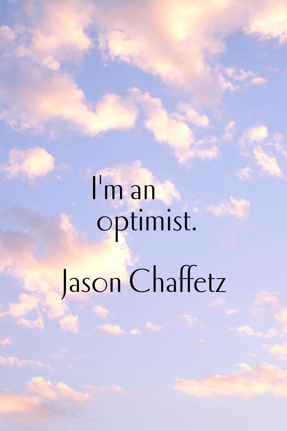 I'm an optimist.