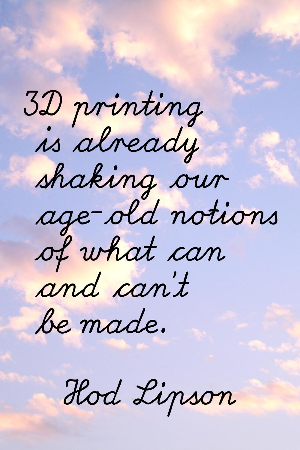 3D printing is already shaking our age-old notions of what can and can't be made.