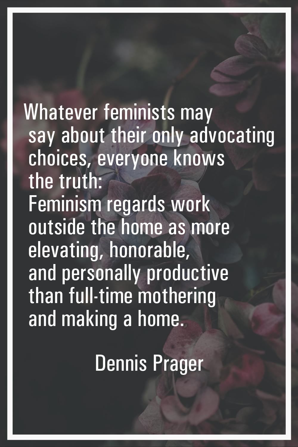 Whatever feminists may say about their only advocating choices, everyone knows the truth: Feminism 