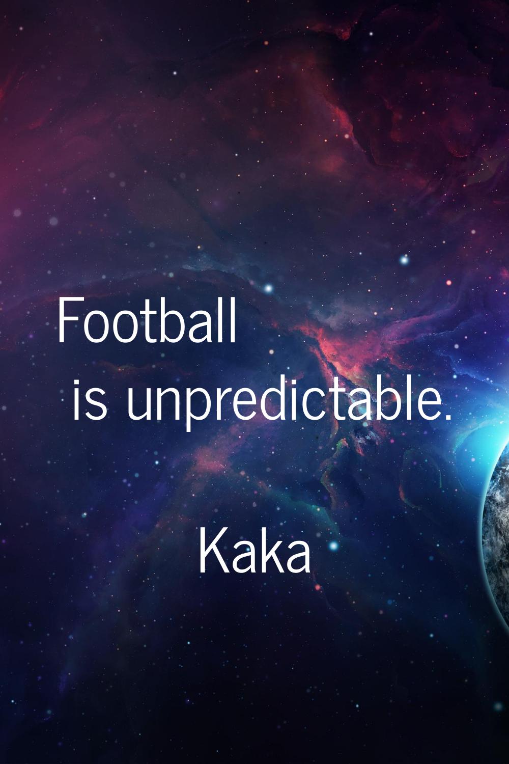 Football is unpredictable.