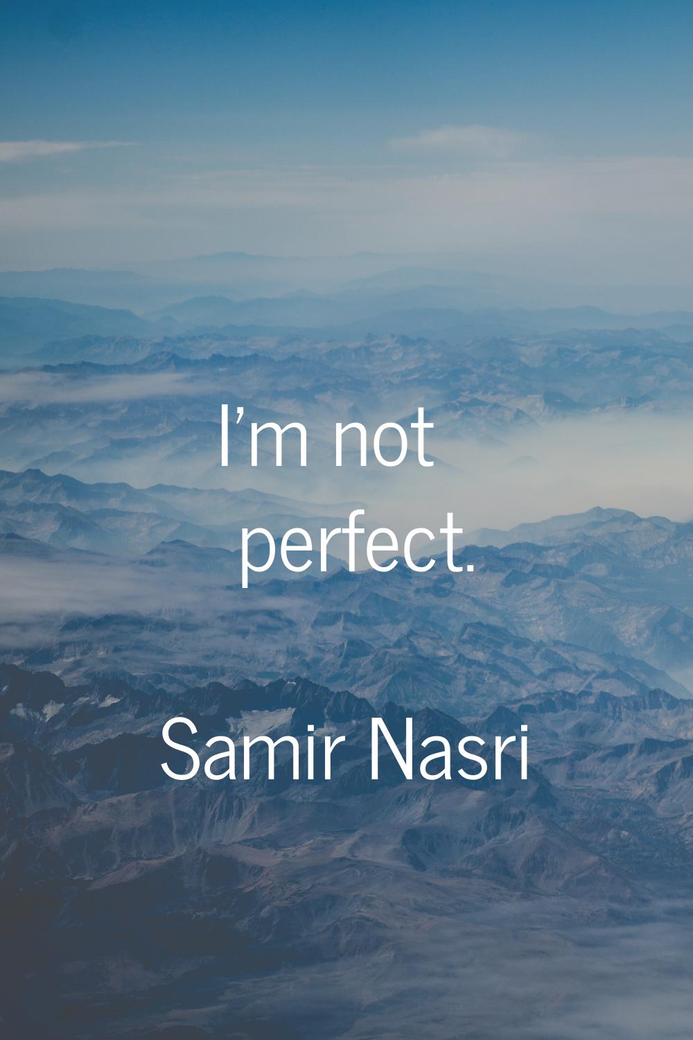 I'm not perfect.