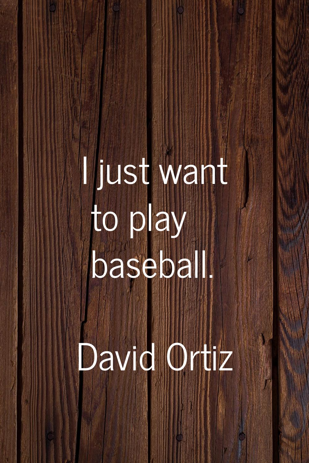 I just want to play baseball.