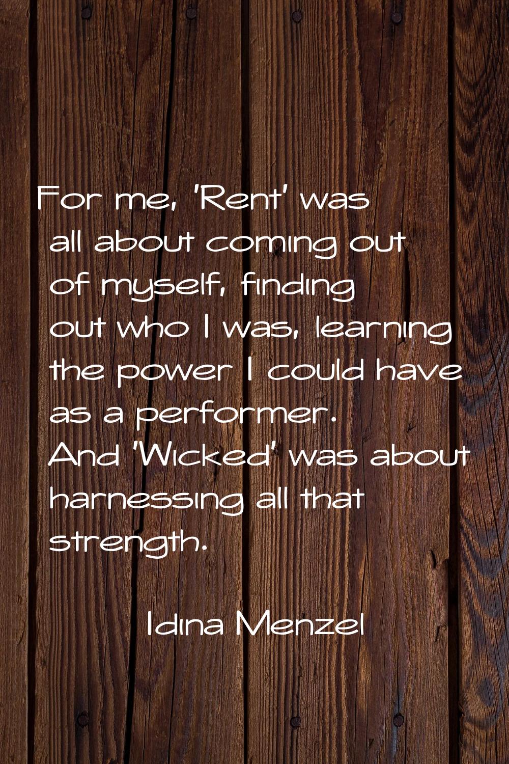 For me, 'Rent' was all about coming out of myself, finding out who I was, learning the power I coul