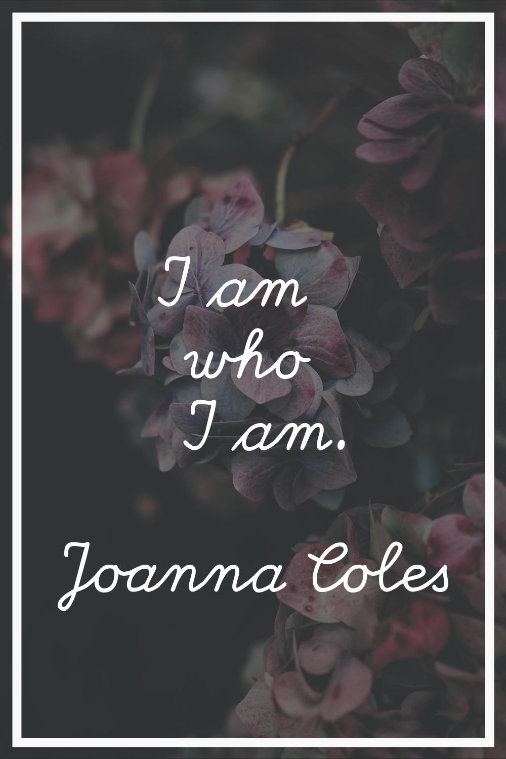 I am who I am.