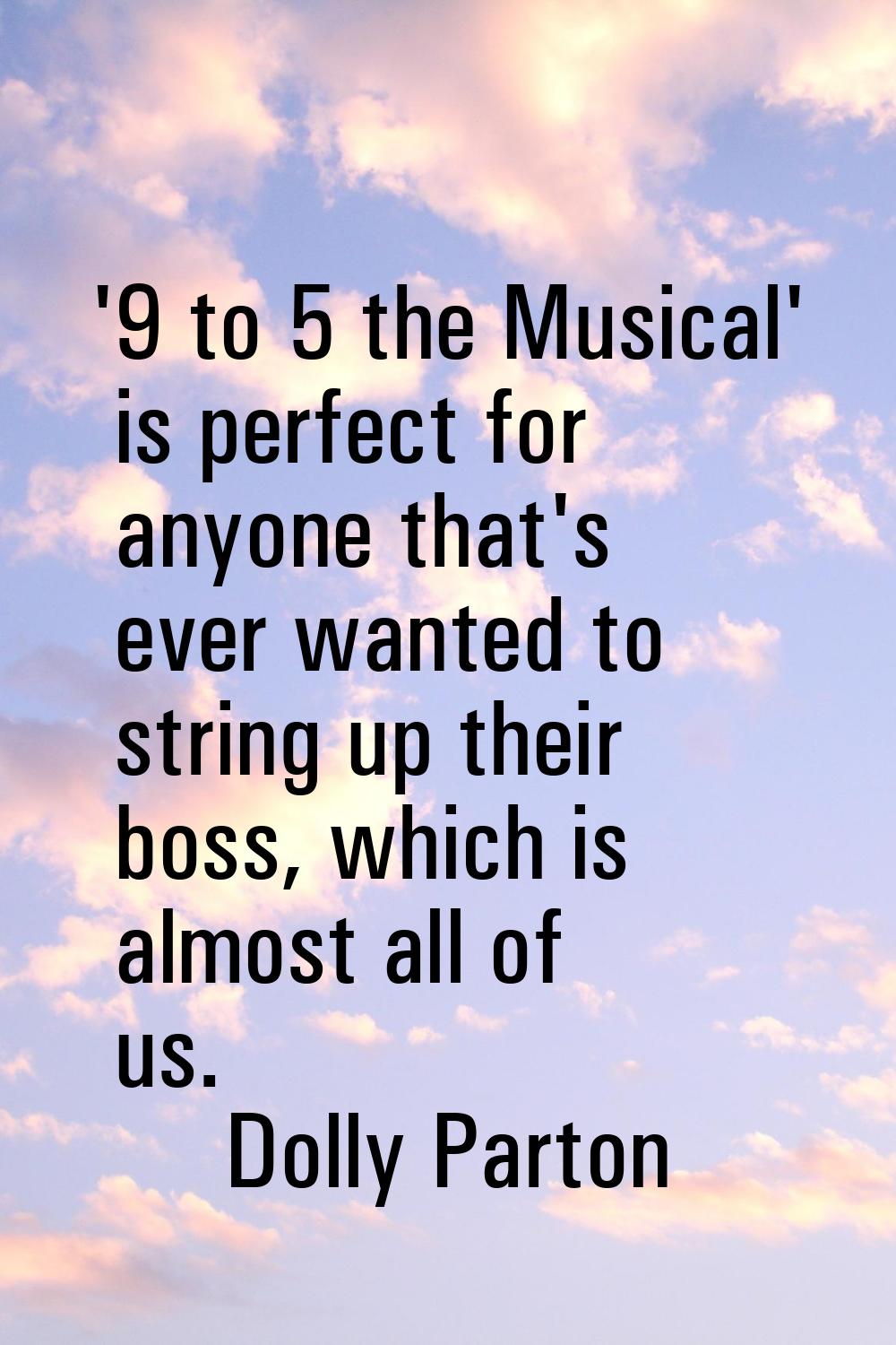 '9 to 5 the Musical' is perfect for anyone that's ever wanted to string up their boss, which is alm