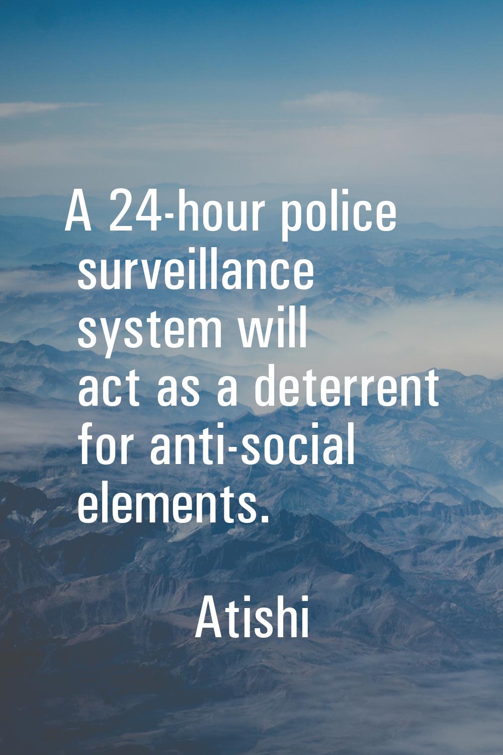 A 24-hour police surveillance system will act as a deterrent for anti-social elements.