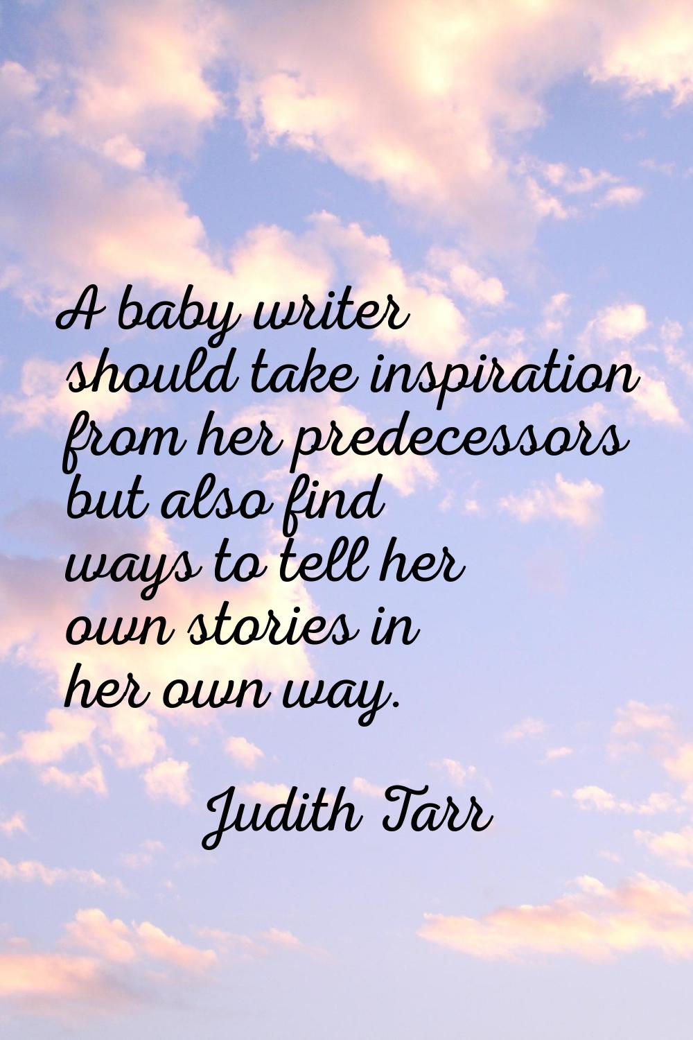 A baby writer should take inspiration from her predecessors but also find ways to tell her own stor