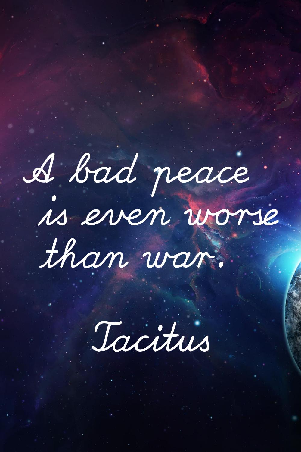 A bad peace is even worse than war.