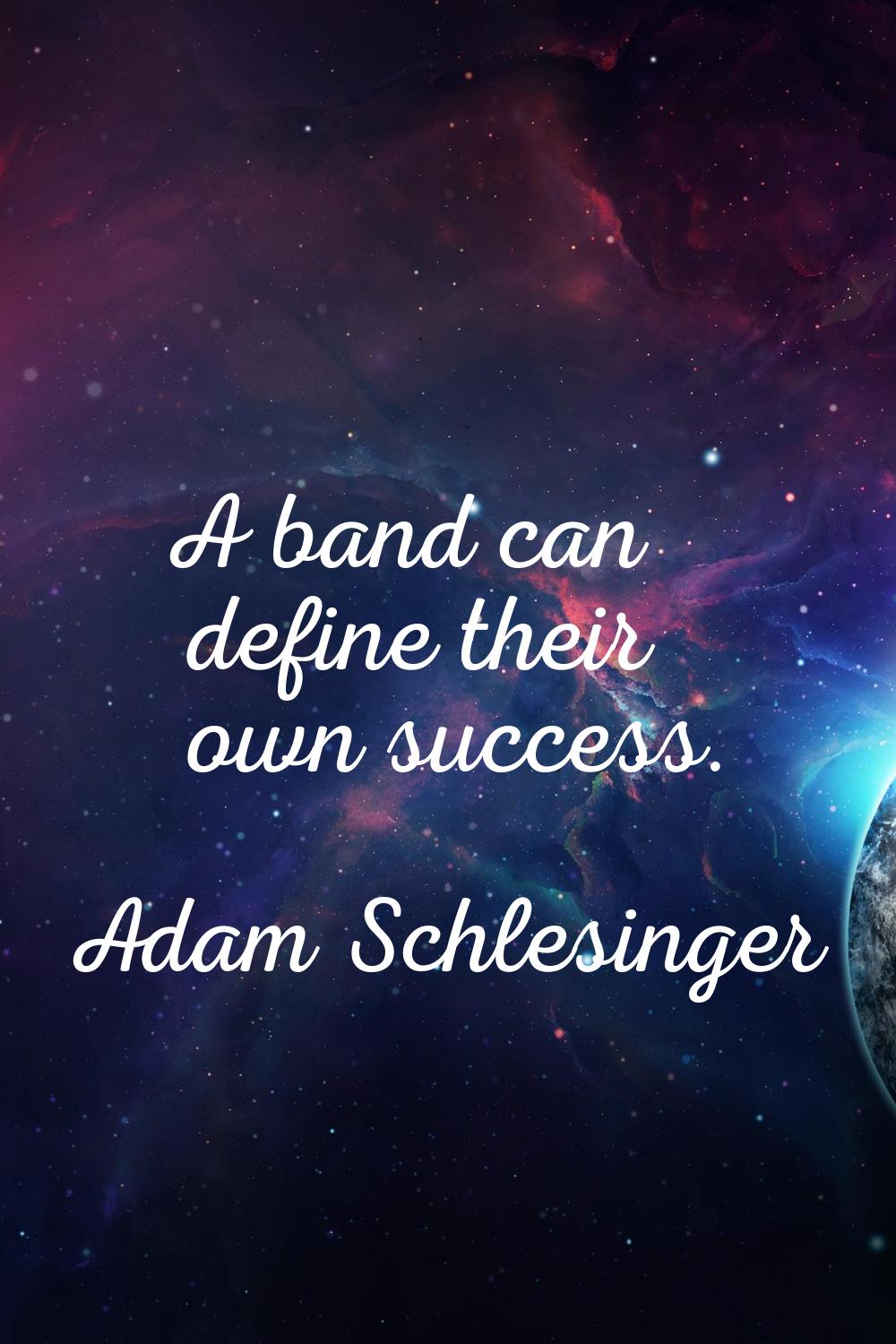 A band can define their own success.
