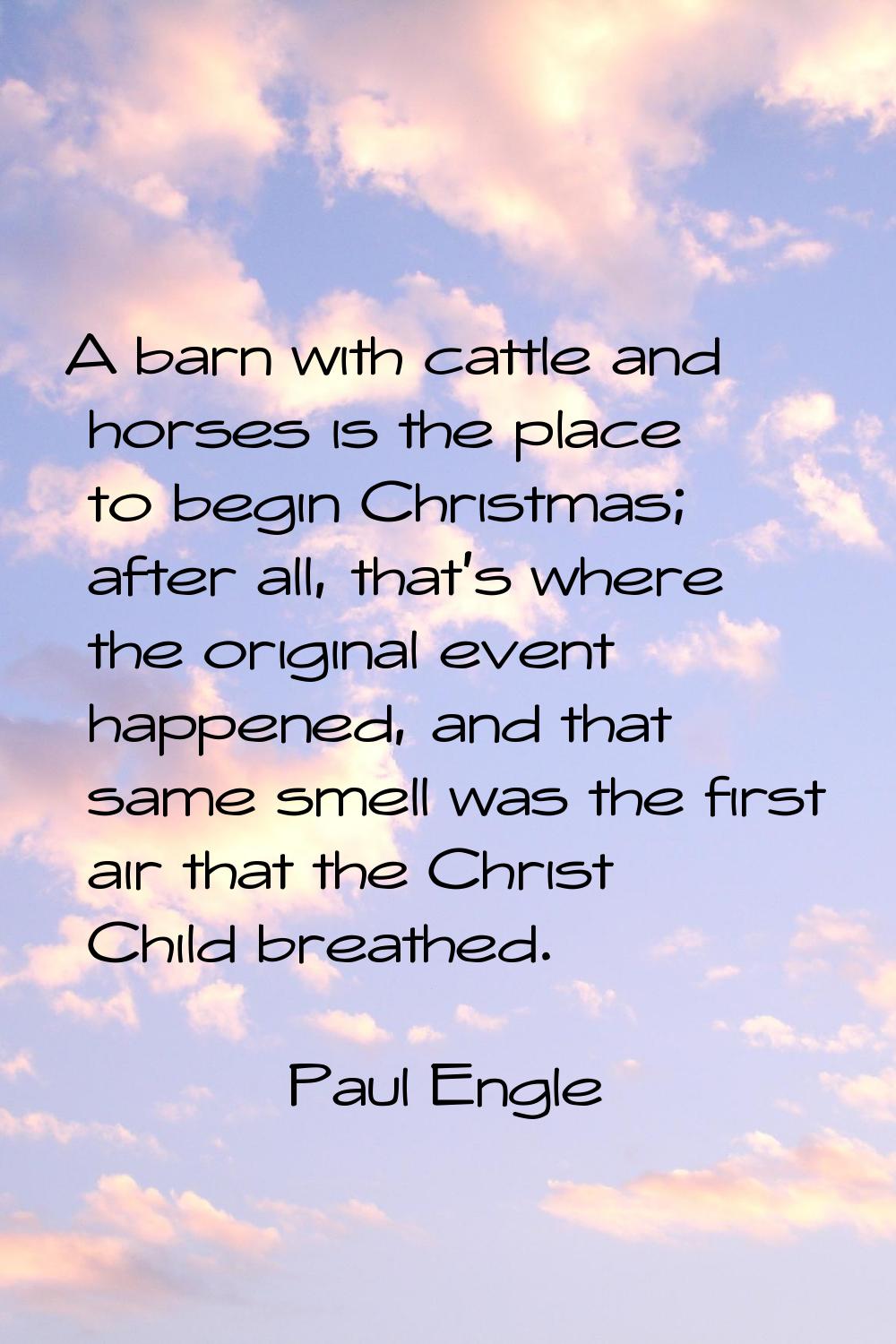 A barn with cattle and horses is the place to begin Christmas; after all, that's where the original
