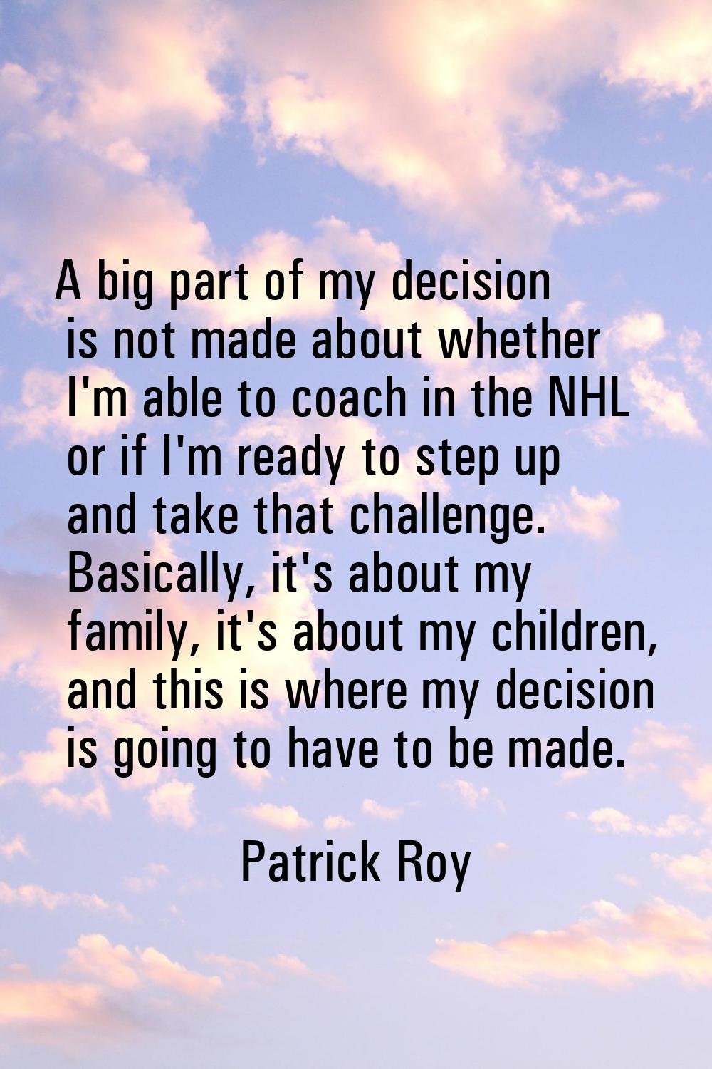 A big part of my decision is not made about whether I'm able to coach in the NHL or if I'm ready to