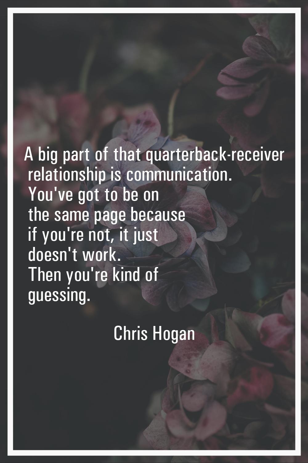 A big part of that quarterback-receiver relationship is communication. You've got to be on the same