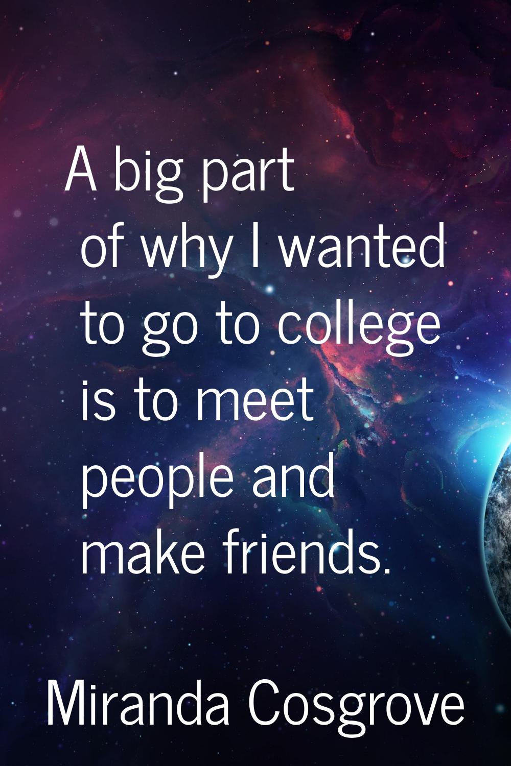 A big part of why I wanted to go to college is to meet people and make friends.