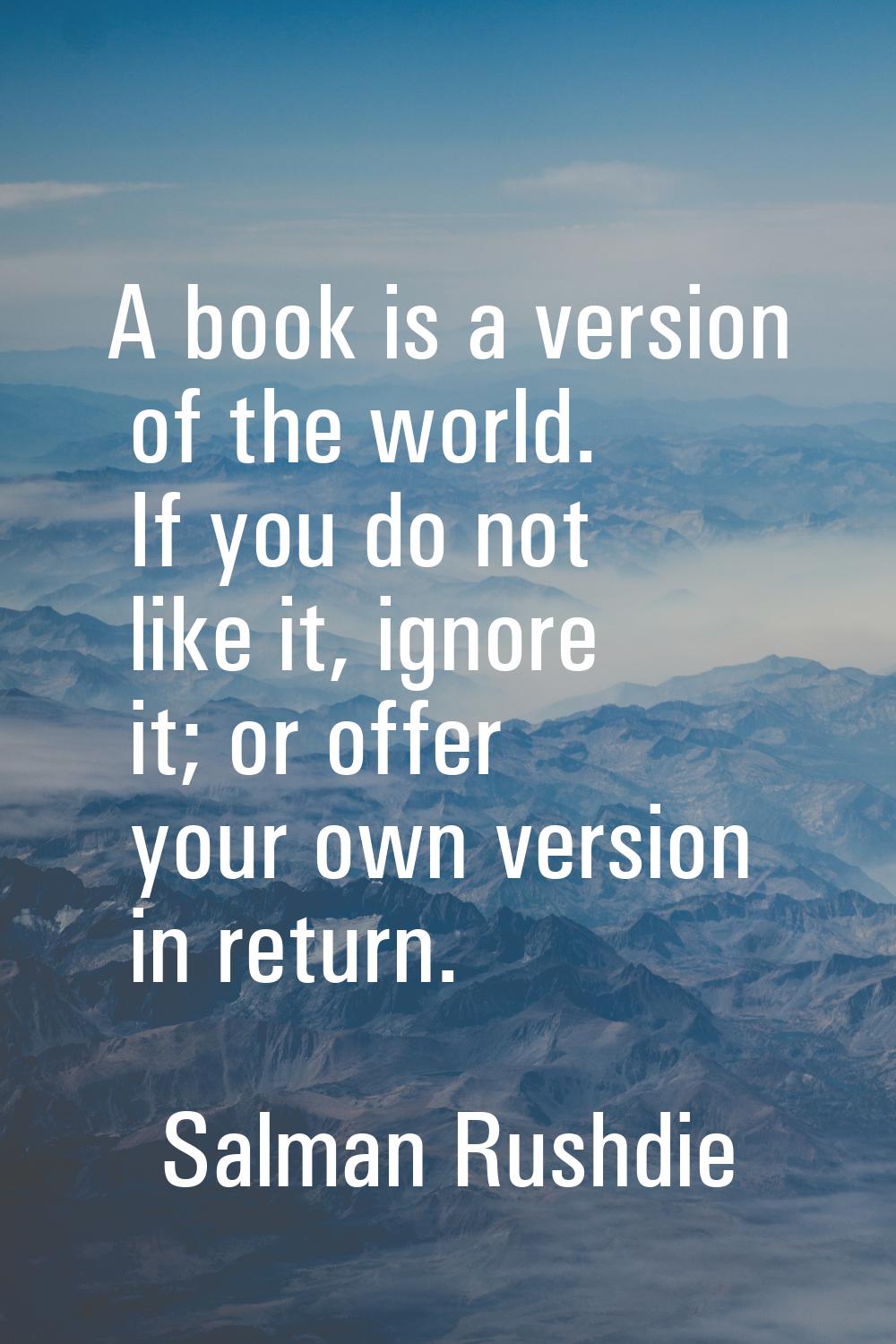 A book is a version of the world. If you do not like it, ignore it; or offer your own version in re