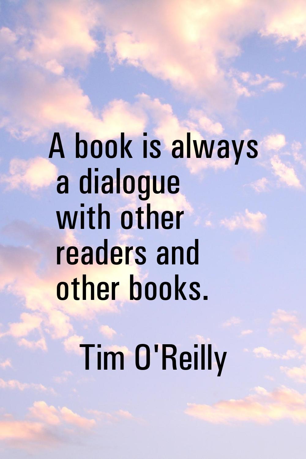 A book is always a dialogue with other readers and other books.