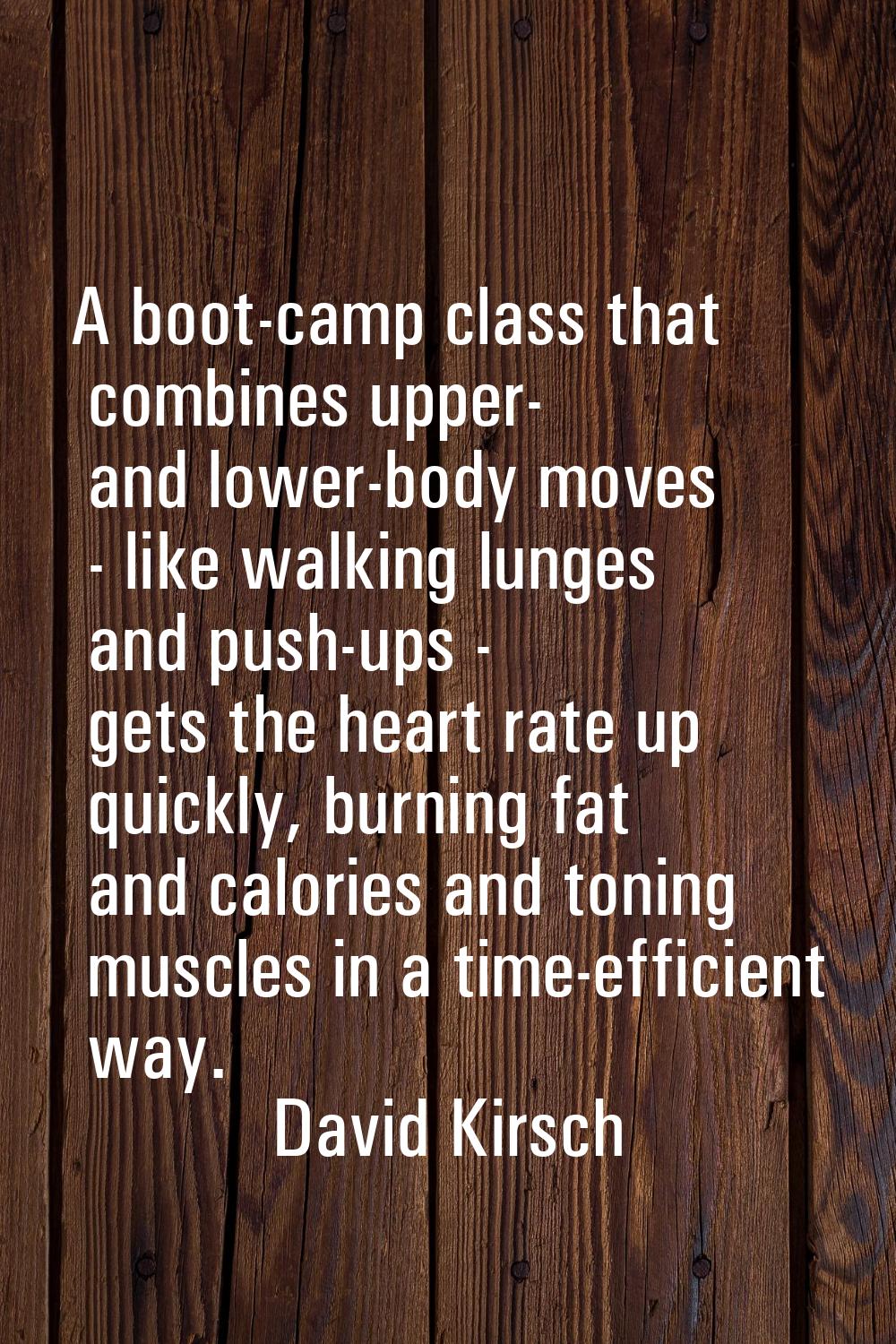 A boot-camp class that combines upper- and lower-body moves - like walking lunges and push-ups - ge