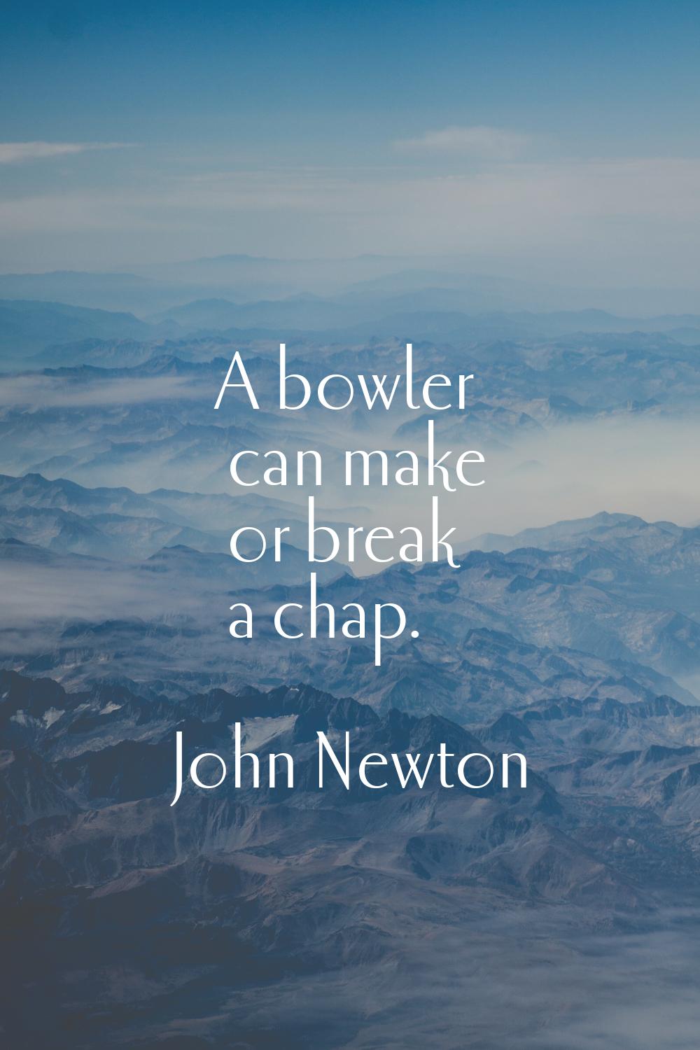 A bowler can make or break a chap.