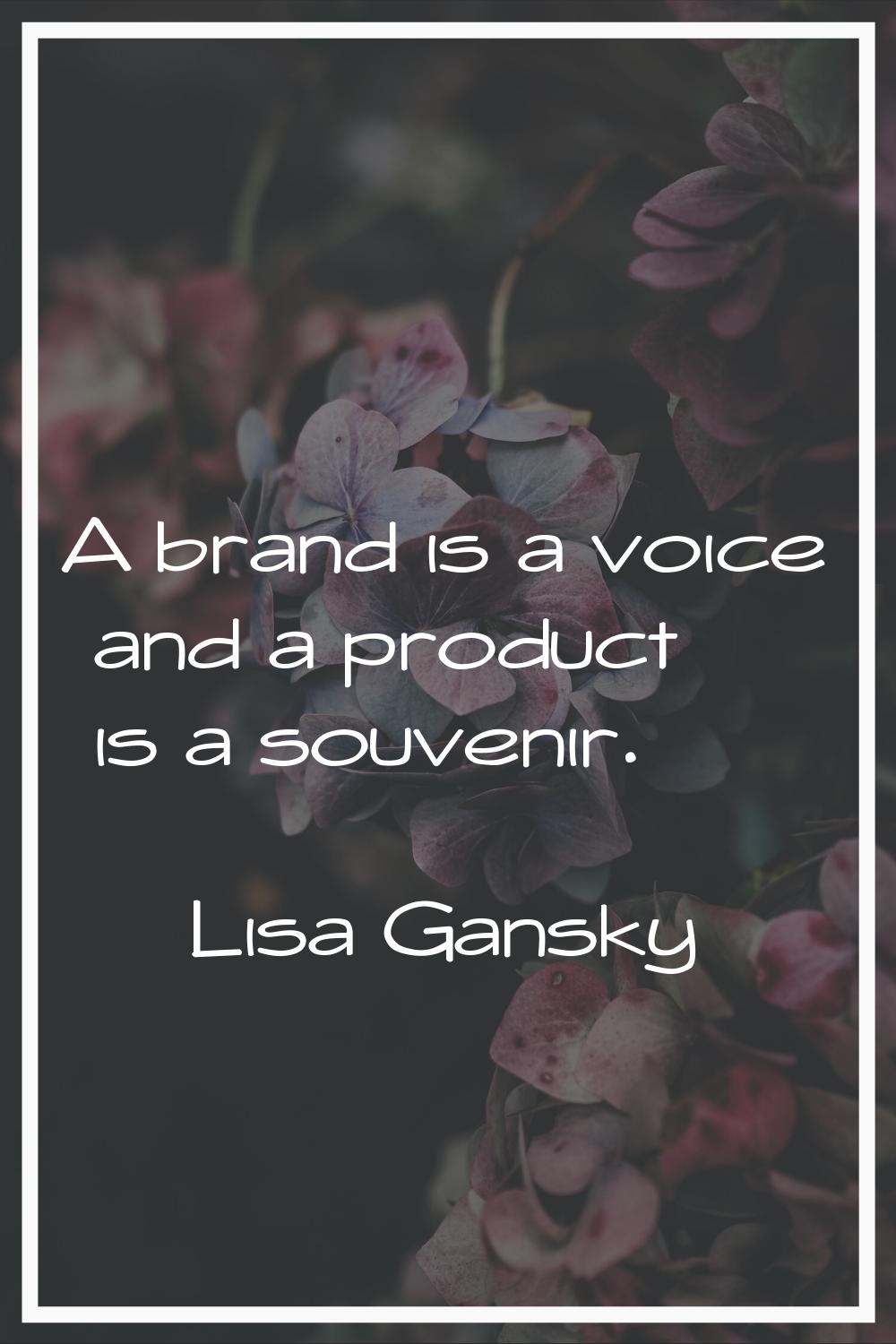 A brand is a voice and a product is a souvenir.