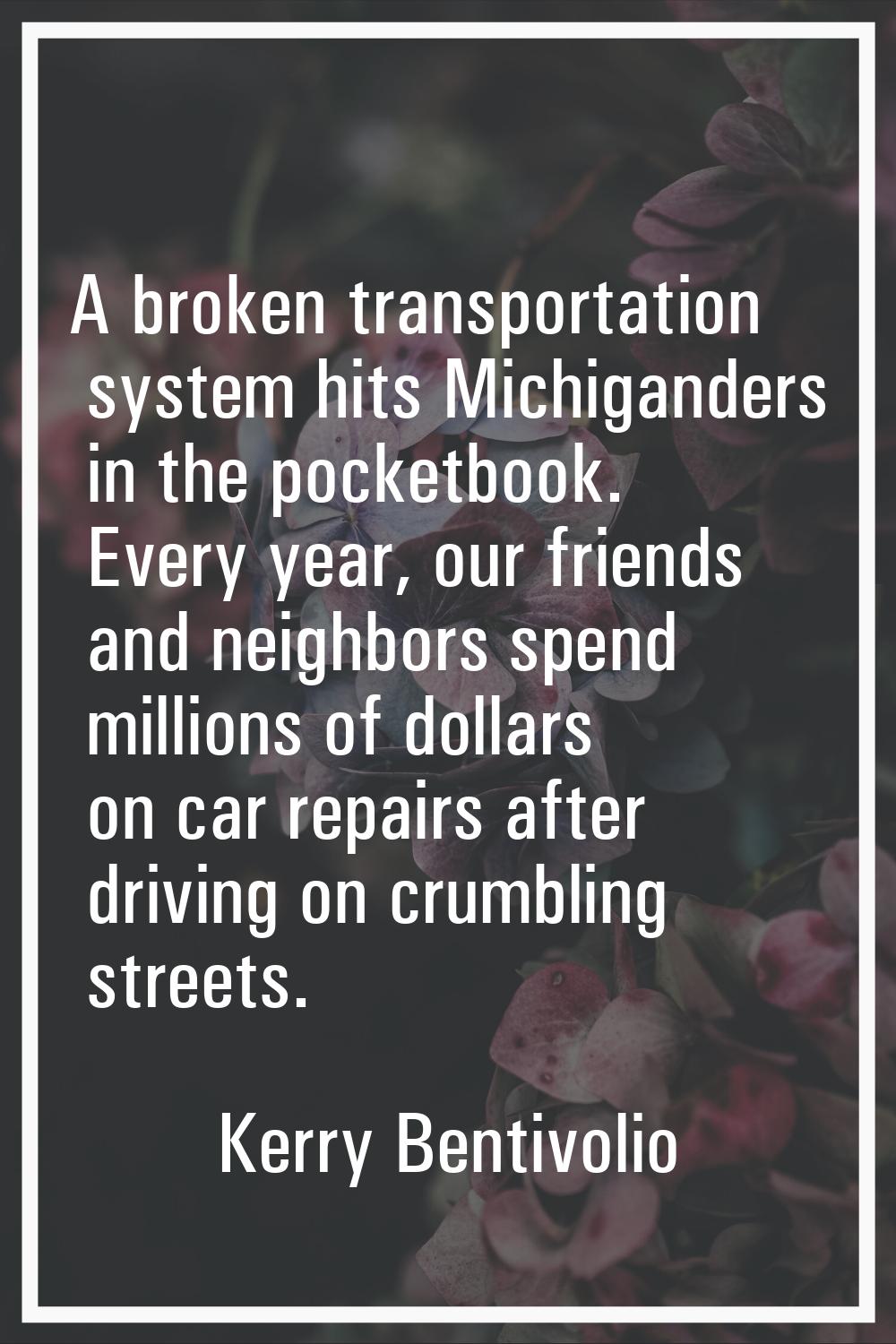 A broken transportation system hits Michiganders in the pocketbook. Every year, our friends and nei