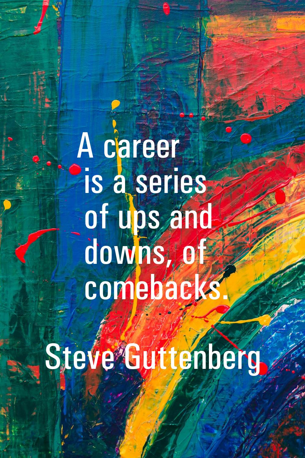 A career is a series of ups and downs, of comebacks.