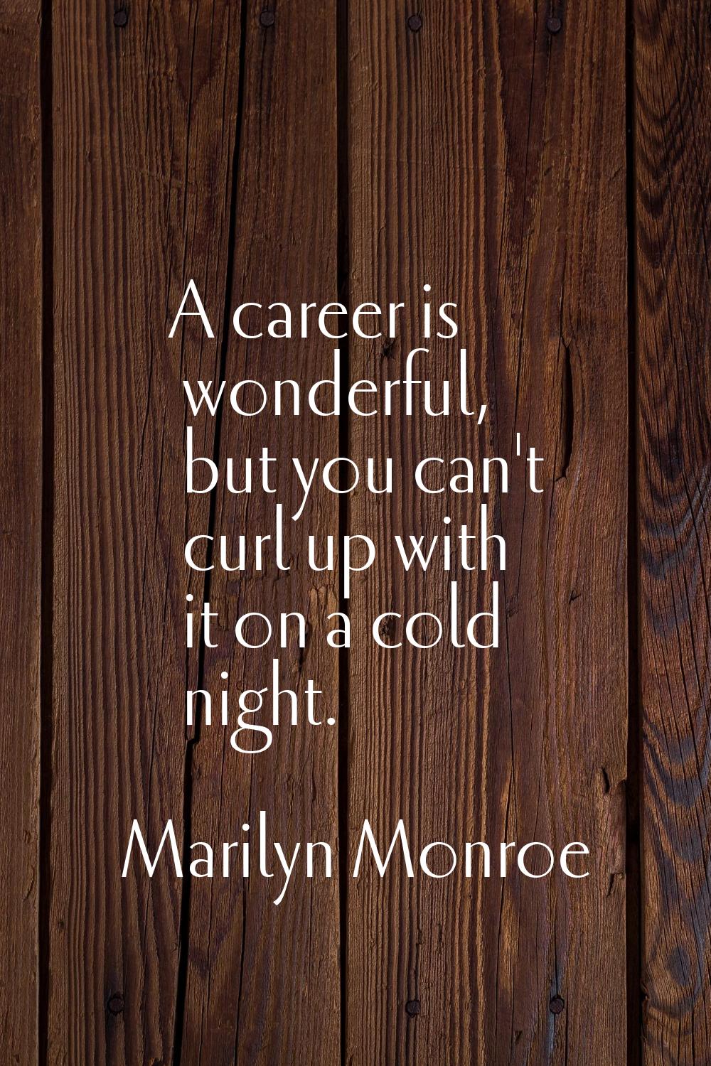 A career is wonderful, but you can't curl up with it on a cold night.