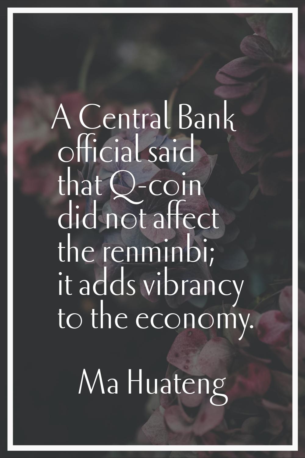 A Central Bank official said that Q-coin did not affect the renminbi; it adds vibrancy to the econo