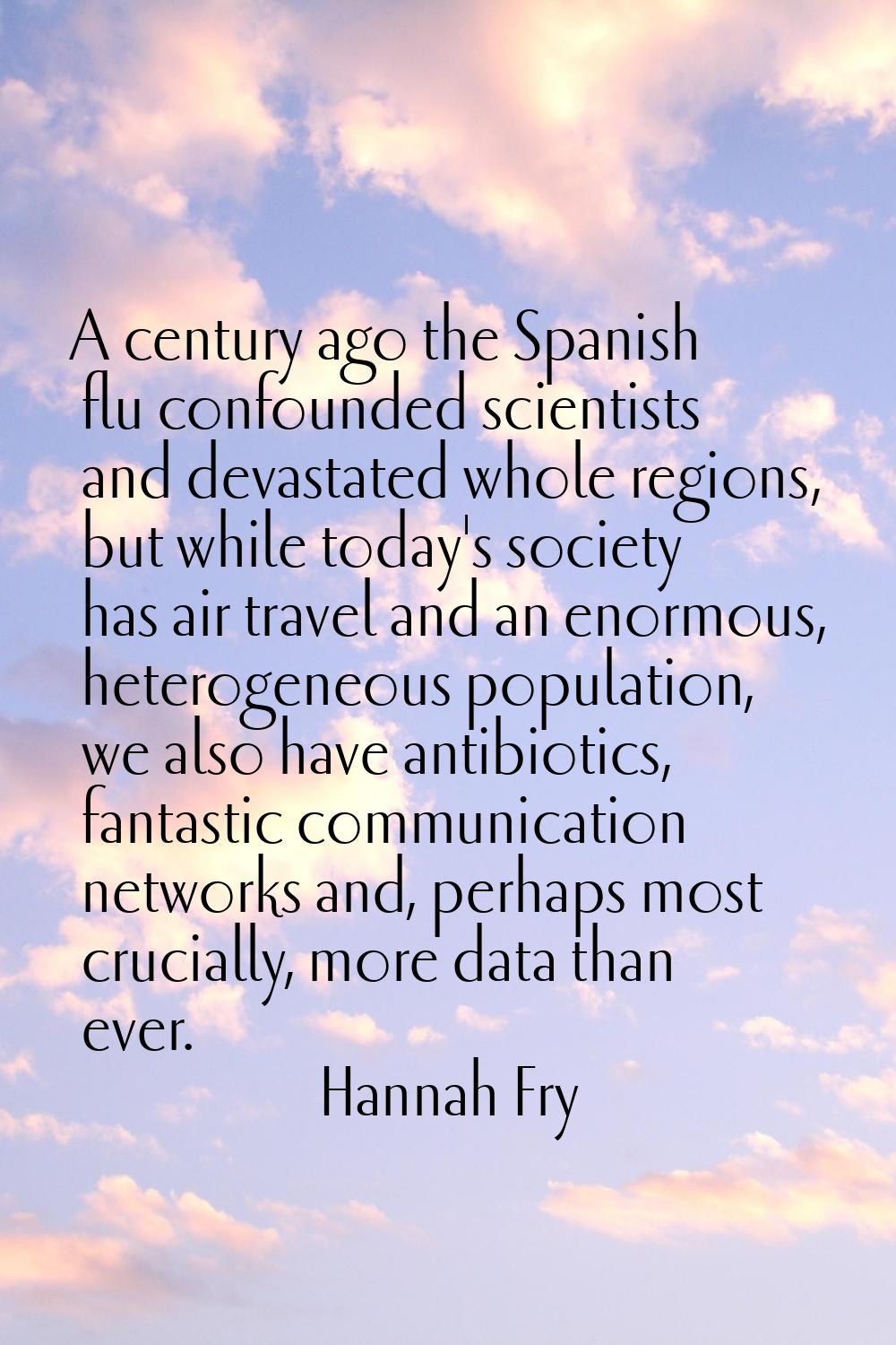 A century ago the Spanish flu confounded scientists and devastated whole regions, but while today's
