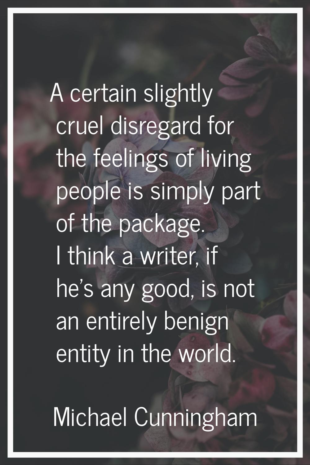 A certain slightly cruel disregard for the feelings of living people is simply part of the package.