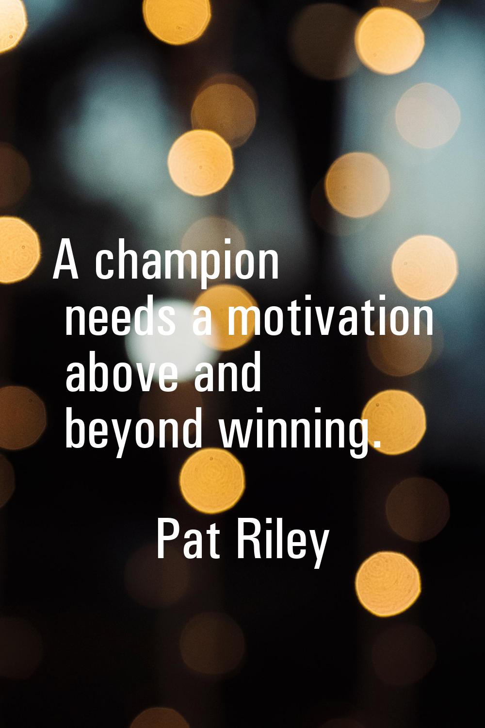 A champion needs a motivation above and beyond winning.