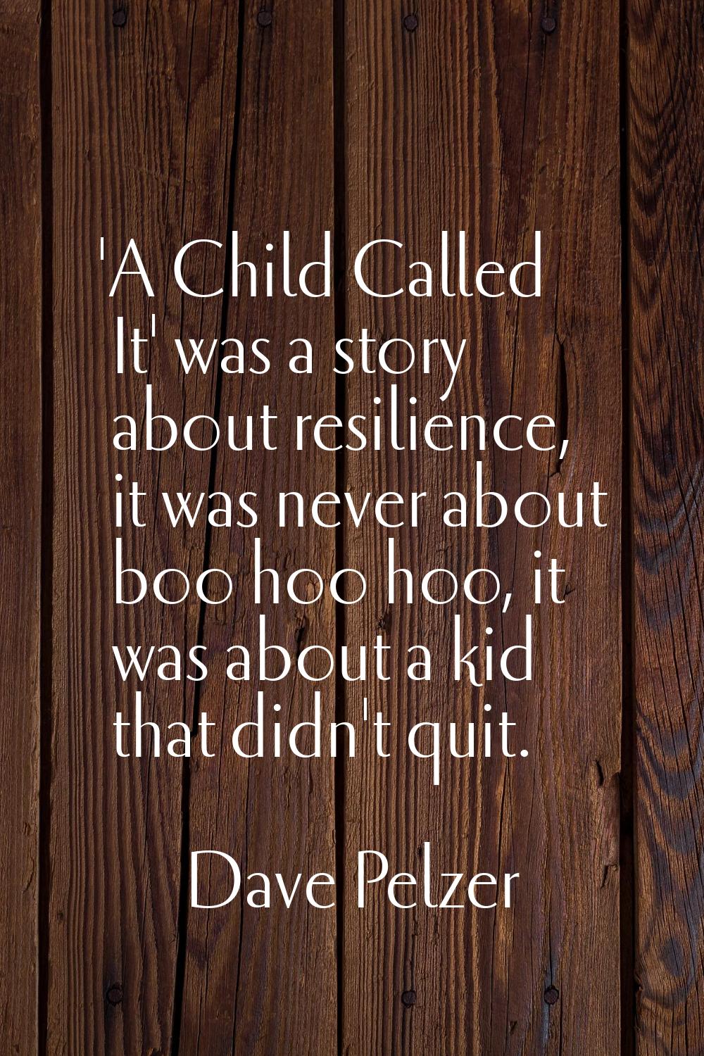 'A Child Called It' was a story about resilience, it was never about boo hoo hoo, it was about a ki