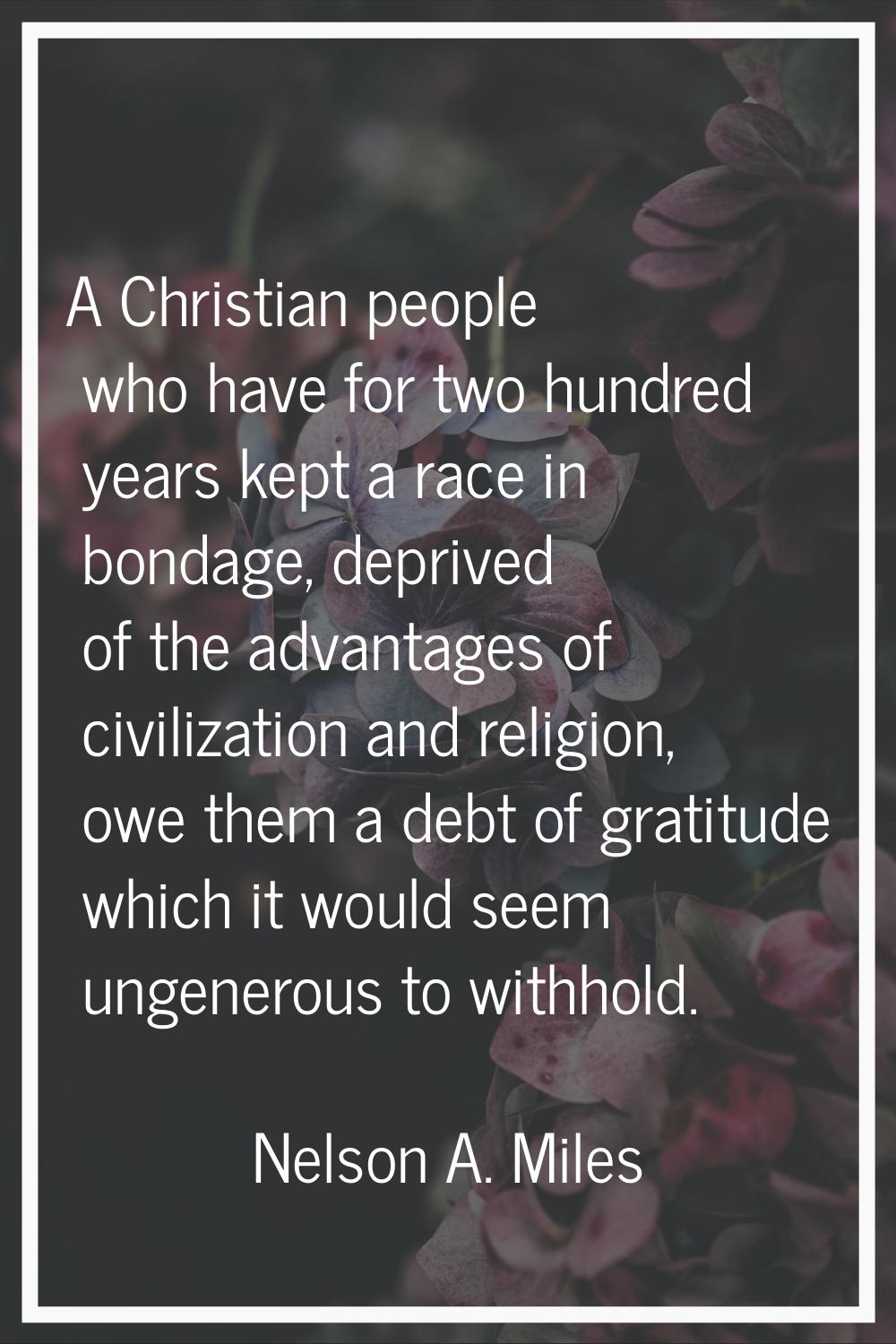 A Christian people who have for two hundred years kept a race in bondage, deprived of the advantage