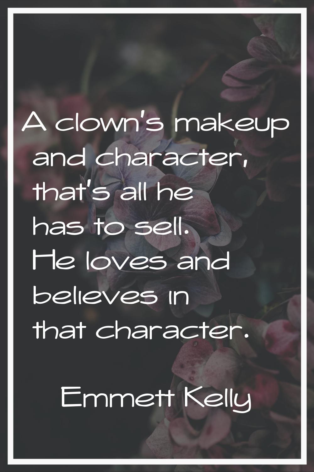 A clown's makeup and character, that's all he has to sell. He loves and believes in that character.