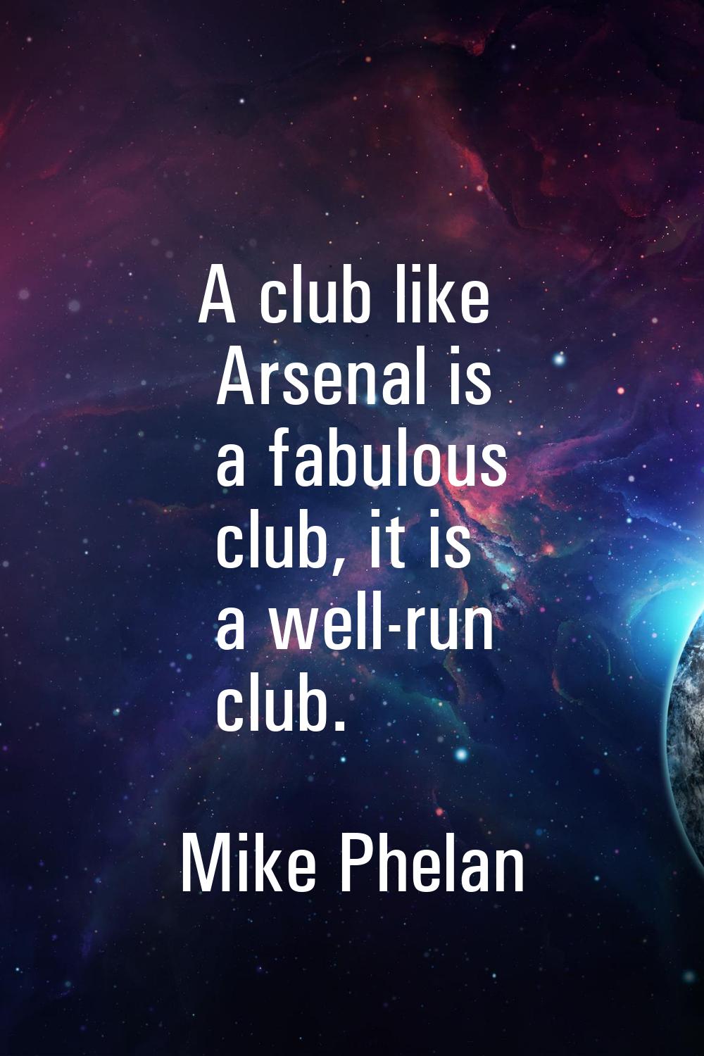 A club like Arsenal is a fabulous club, it is a well-run club.