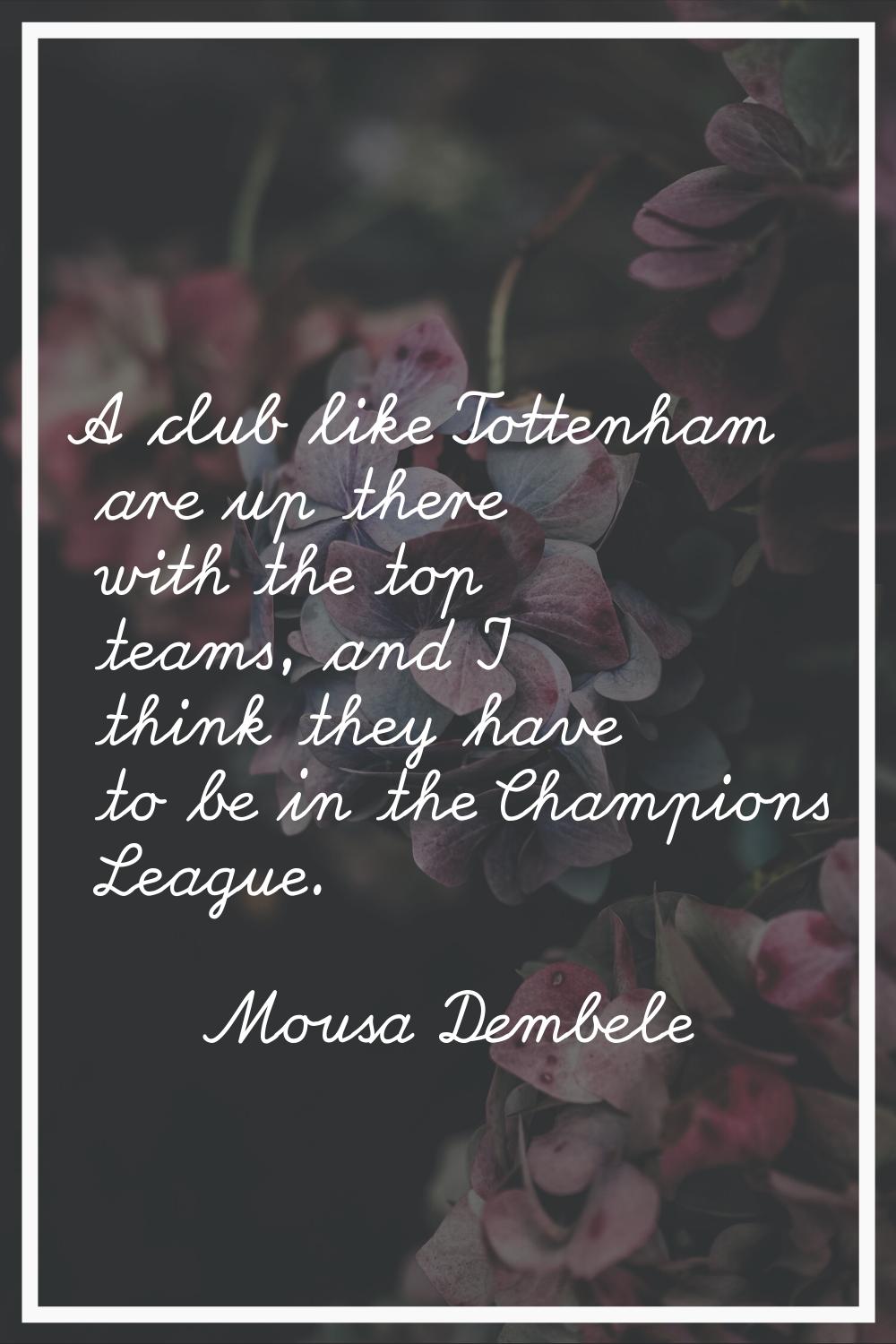 A club like Tottenham are up there with the top teams, and I think they have to be in the Champions