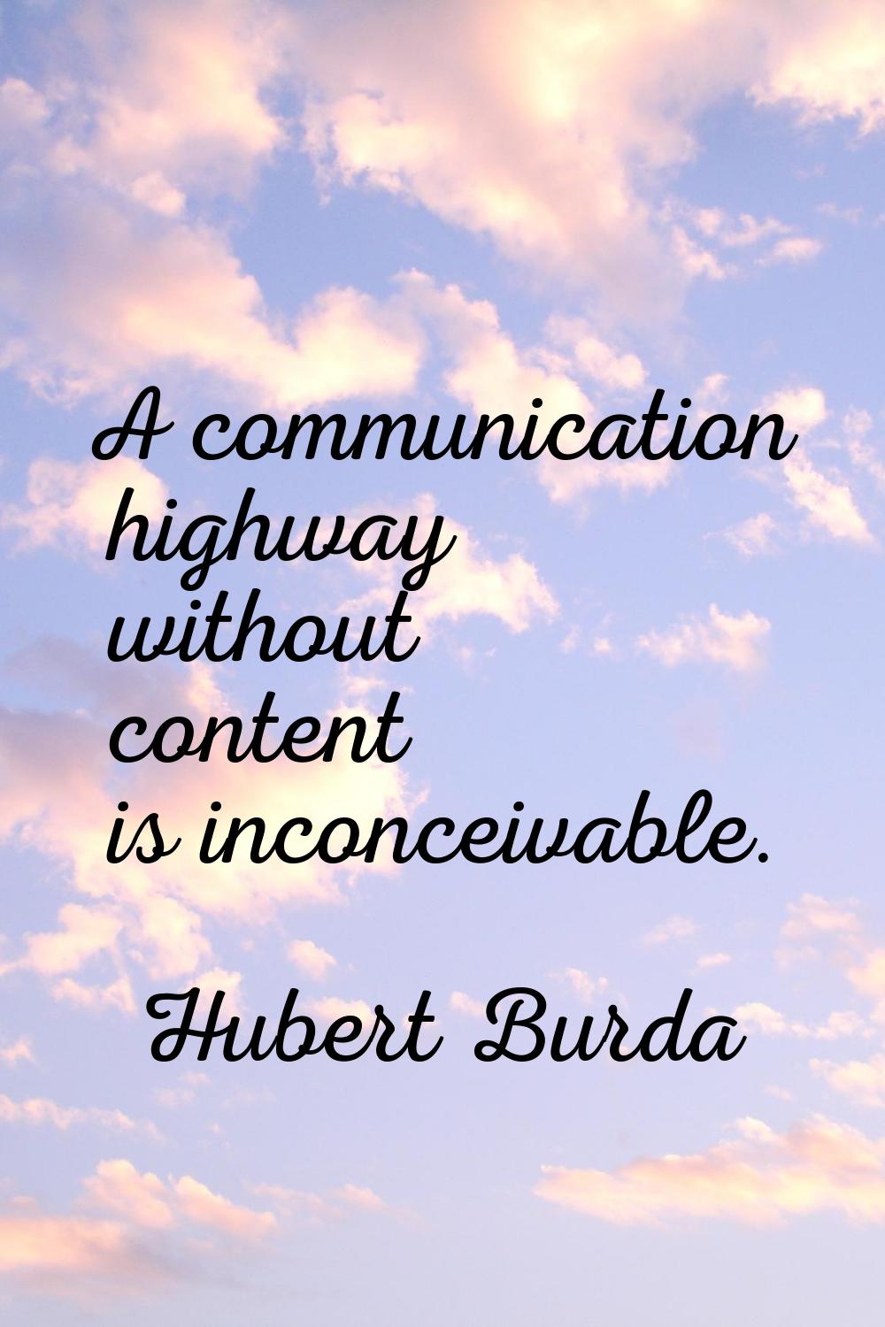 A communication highway without content is inconceivable.