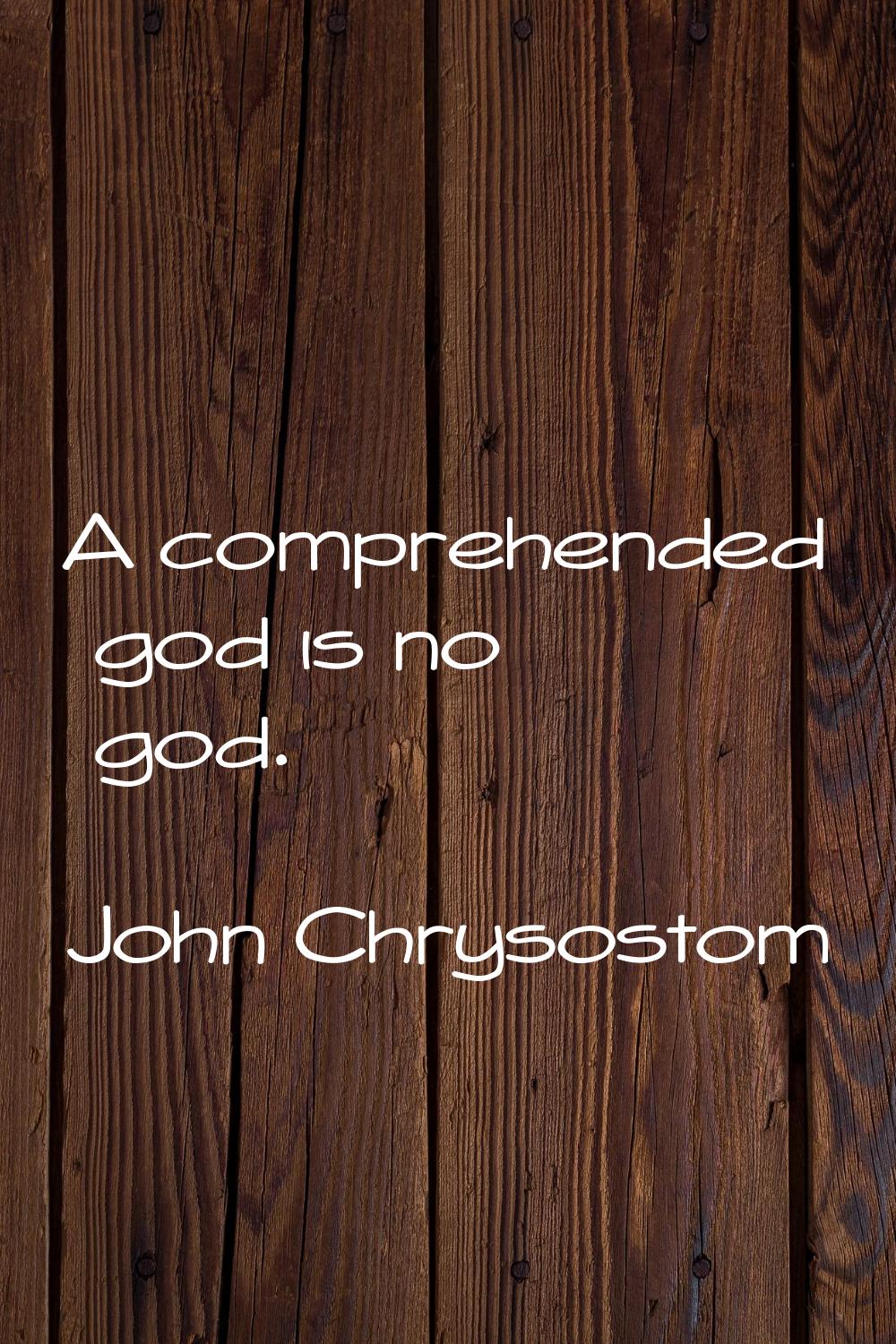 A comprehended god is no god.