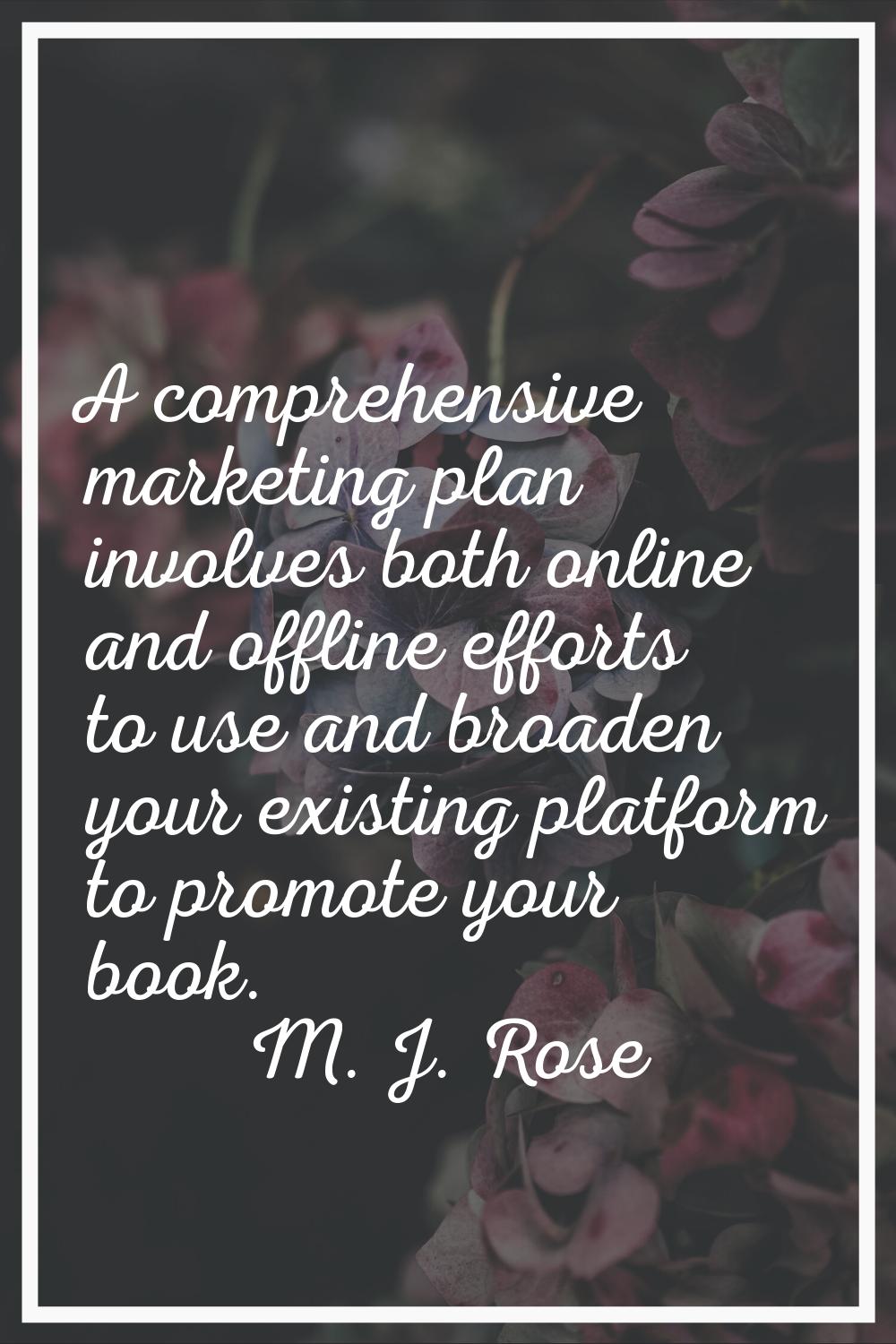 A comprehensive marketing plan involves both online and offline efforts to use and broaden your exi
