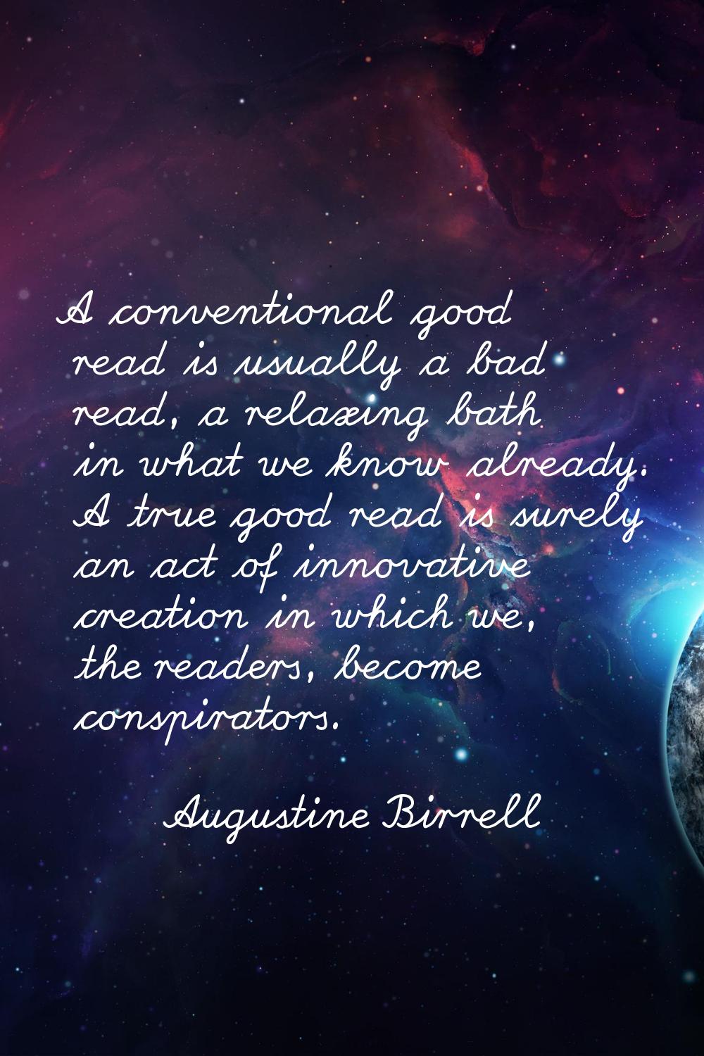 A conventional good read is usually a bad read, a relaxing bath in what we know already. A true goo